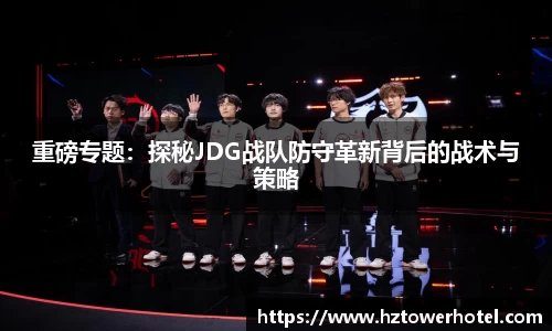 重磅专题：探秘JDG战队防守革新背后的战术与策略